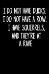 I Do Not Have Ducks. I Do Not Have a Row. I Have Squirrels, and They're at a Rave:: Blank Lined Sarc... book cover