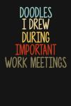 Doodles I Drew During Important Work Meetings: Funny Gift Notebook Journal For Co-workers, Family an... book cover