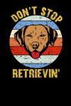 Don't Stop Retrievin', Funny Labrador Retriever Sentimental Gift For Labrador Owner, Lover Gift: | L... book cover