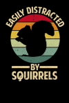 Easily Distracted By Squirrels, Funny Squirrel Gift For Women, Men And Kids, Squirrel Lover Gag Gift... book cover