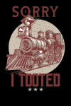 Sorry I Tooted, Funny Train Lovers, Railroad, Train Conductor, Locomotive, Train Engineer Gift: | Li... book cover