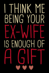 I Think Me Being Your Ex Wife Is Enough Of A Gift, Fathers Day Gift From Ex Wife, Gift for Ex Husban... book cover