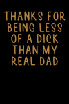 Thanks For Being Less Of A Dick Than My Real Dad, Funny Fathers Day Gift For Stepdad, From Daughter,... book cover
