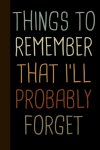 Things to Remember That I'll Probably Forget