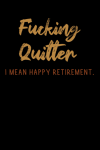 Fucking Quitter I Mean Happy Retirement, Funny Notebook Gift for Retired Men, Women, Coworker, Frien... book cover