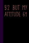 5'2 But My Attitude Is 6'1, Funny Notebook Gift for Short Mom, Girl, Girlfriend: | Lined Notebook / ... book cover