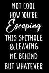 Not Cool How You're Escaping, Funny Goodbye Gift For Coworker, Farewell Leaving Present For Boss And... book cover