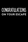 Congrats On Your Escape, Funny Good Bye Gift for a Leaving Colleague, Coworker, Employee: | Lined No... book cover