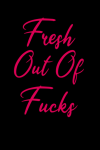 Fresh Out Of Fucks, Cute Saying Notebook Gift: | Lined Notebook / Journal Gift, 120 pages, 6x9, Soft... book cover