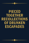 Pieced Together Recollections of Drunken Escapades, Funny Notebook Gift Journal For Co-workers, Frie... book cover