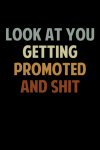 Look At You Getting Promoted And Shit, Funny Sarcastic Job Promotion Gag Gift, Newly Promoted Cowork... book cover
