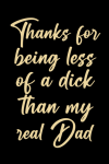 Thanks for being less of a dick than my real Dad, Funny Notebook Gift for Dad, Step Dad, Step Father... book cover