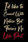 I'd Like To Connect With Nature But There's No USB Port, Funny Notebook Gift For Friends, Co-workers... book cover