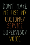 Don't Make Me Use My Customer Service Supervisor Voice, Funny Customer Service Supervisor Notebook G... book cover