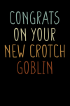 Congrats On Your New Crotch Goblin, Funny Pregnancy Noteb... book cover