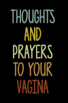 Thoughts And Prayers To Your Vagina, Funny Pregnancy Notebook Journal Gift, Cute Pregnant Woman Gift... book cover