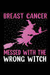 Breast Cancer Messed With The Wrong Witch, Breast Cancer Awareness Month Notebook, Breast Cancer Gif... book cover