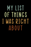 My List Of Things I Was Right About, Funny Notebook Gift For Coworkers, Friends, Family, Bosses, For... book cover
