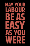 May Your Labour Be As Easy As You Were, Funny Pregnancy Notebook Gift For Pregnant Women, Mom To Be,... book cover