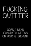 Fucking Quitter, Funny Retirement Gift For Men, Women, Friends, Co-workers: | Lined Notebook / Journ... book cover