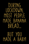 During Lockdown Most People Made Banana Bread... But You Made A Baby, Funny Pregnancy Notebook Gift ... book cover