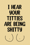 I Hear Your Titties Are Being Shitty, Breast Cancer Notebook Journal For Women, Mom, Friends, Breast... book cover
