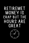Retiremet Money Is Crap But The Hours Are Great, Funny Retirement Notebook Gift, For Retired Coworke... book cover