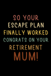 So Your Escape Plan Finally Worked Congrats On Your Retirement Mum, Funny Mum Escape Plan Retirement... book cover