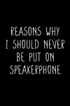 Reasons Why I Should Never Be Put On Speakerphone, Funny Notebook Journal Gift For Coworkers, Friend... book cover