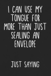 I Can Use My Tongue For More Than Just Sealing An Envelope, Funny Rude Valentine's Day Notebook Gift... book cover