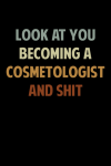 Look At You Becoming A Cosmetologist And Shit, Funny Cosmetologist Notebook Gift, For Cosmetology Pr... book cover