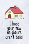 I hope your new neigbours aren't dicks! Funny New House Notebook Gift For Friend, Neighbours, Couple... book cover