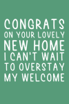 Congrats On Your Lovely New Home I Can't Wait To Overstay My Welcome, Funny New House Notebook Gift ... book cover