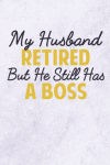 My Husband Retired But He Still Has A Boss, Funny Retirement Gift For A Retired Husband From Wife: |... book cover