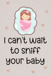 I can't wait to sniff your baby, Funny Pregnancy Notebook... book cover