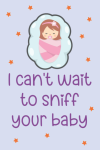 I can't wait to sniff your baby, Funny Pregnancy Notebook Gift For Pregnant Women, Mom To Be, New Ba... book cover