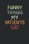 Funny Things My Patients Say, Funny Gift For Doctors, Nurses From Friends, Family For Birthday, Chri... book cover