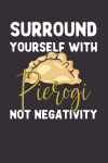 Surround Yourself With Pierogi Not Negativity, Funny Pierogi Notebook Gift For Pierogi Lovers, Polis... book cover