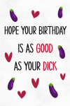 Hope Your Birthday Is As Good As Your Dick, Funny Naughty Gag Gift For Him, Men, Husband, Boyfriend ... book cover