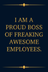 I am a Proud Boss Of Freaking Awesome Employees, Funny Boss Notebook Gift From Coworkers or Employee... book cover