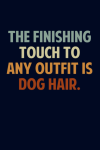 The Finishing Touch To Any Outfit Is Dog Hair, Funny Veterinarian Gift For Vet Tech, Veterinary Tech... book cover