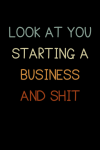 Look At You Starting A Business And Shit, Funny New Small... book cover