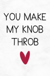 You Make My Knob Throb, Funny Anniversary Gift For Husband From Wife, Birthday Gag Gift For Him, Hus... book cover