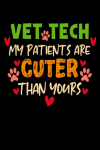 Vet Tech My Patients Are Cuter Than Yours, Funny Appreciation Gift For Vet Technician Student, Frien... book cover