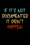 If It's Not Documented It Didn't Happen, Funny Office Notebook Gift For Coworkers, Employees, Team W... book cover