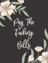Pay The Fucking Bills, Funny Yearly Budget Planner To Help You Organize Expenses, Payments Checklist... book cover
