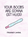 Your Boobs Are Gonna Get Huge, Funny Pregnancy Journal Gift For Pregnant Woman, Pregnant Friend, Mum... book cover