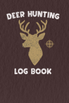 Deer Hunting Log Book Journal Gift For Hunters To Track and Record Hunts, Vintage Design: | Log Book... book cover