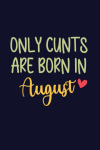 Only Cunts Are Born In August, Funny Birthday Notebook Gi... book cover
