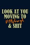 Look At You Moving To Pittsburgh & Shit, Funny Moving To Pittsburgh Gift For Leaving Friend, Neighbo... book cover